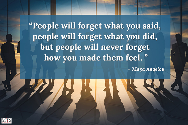 People will forget what you said people will forget what you did but people will never forget how you made them feel